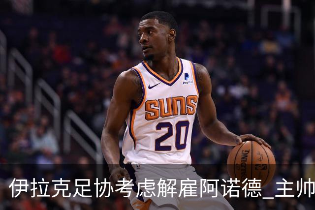 伊拉克足协考虑解雇阿诺德 主帅的命运悬于一线