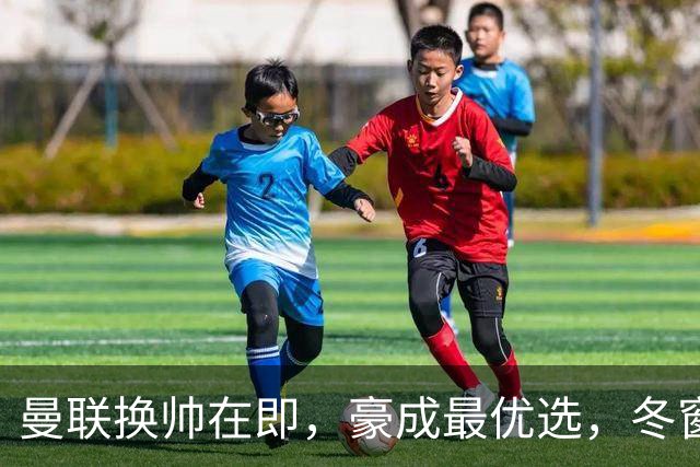 曼联换帅在即，豪成最优选，冬窗引援名单已定