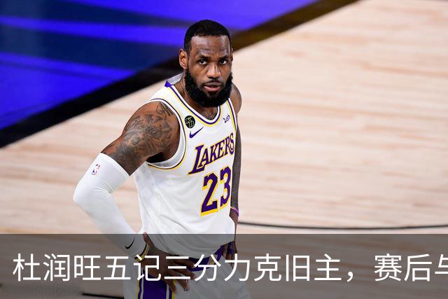杜润旺五记三分力克旧主，赛后与胡明轩温情拥抱，广东官方却选择沉默